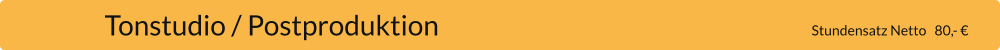 Tonstudio / Postproduktion                                                                     Stundensatz Netto   80,- €